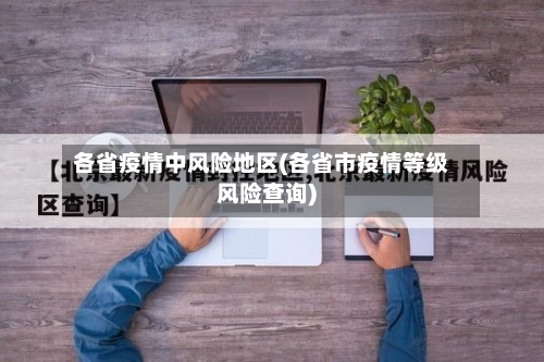 各省疫情中风险地区(各省市疫情等级风险查询)