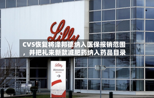 CVS恢复将泽邦德纳入医保报销范围，并把礼来新款减肥药纳入药品目录-第2张图片