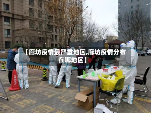 【廊坊疫情最严重地区,廊坊疫情分布在哪地区】-第2张图片
