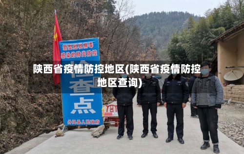 陕西省疫情防控地区(陕西省疫情防控地区查询)