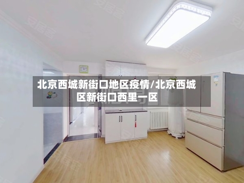北京西城新街口地区疫情/北京西城区新街口西里一区