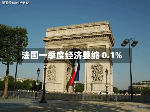 法国一季度经济萎缩 0.1%