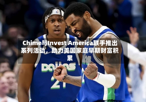 Chime与Invest America联手推出系列活动，助力美国家庭早期财富积累-第2张图片