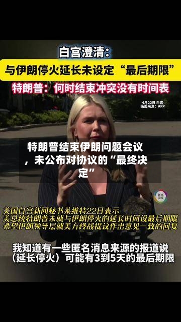 特朗普结束伊朗问题会议	，未公布对协议的“最终决定”-第2张图片