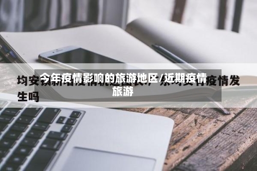 今年疫情影响的旅游地区/近期疫情旅游