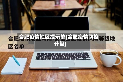 合肥疫情地区提示单(合肥疫情防控升级)-第3张图片