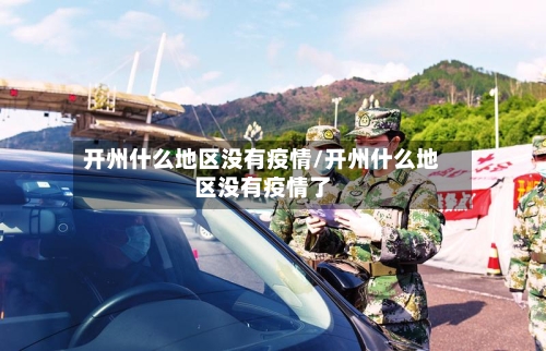 开州什么地区没有疫情/开州什么地区没有疫情了-第2张图片