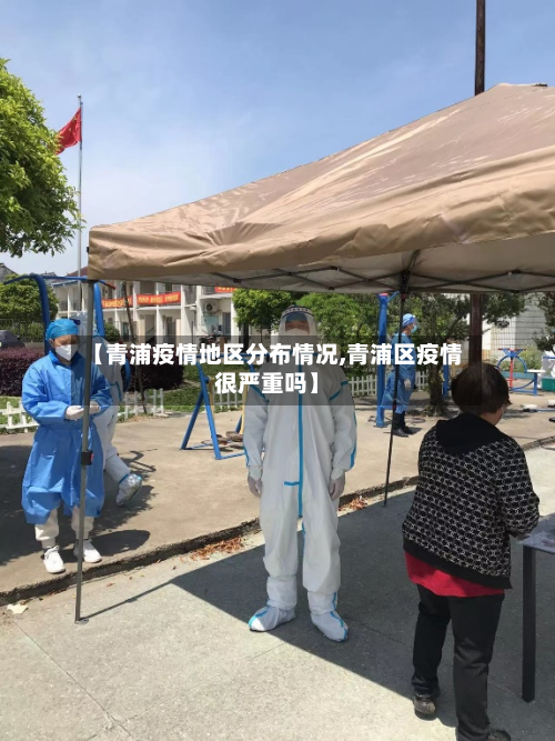 【青浦疫情地区分布情况,青浦区疫情很严重吗】-第3张图片
