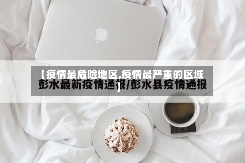 【疫情最危险地区,疫情最严重的区域】