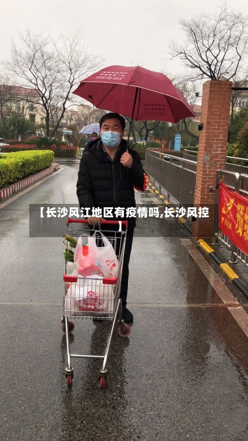 【长沙风江地区有疫情吗,长沙风控】-第3张图片
