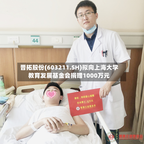 晋拓股份(603211.SH)拟向上海大学教育发展基金会捐赠1000万元