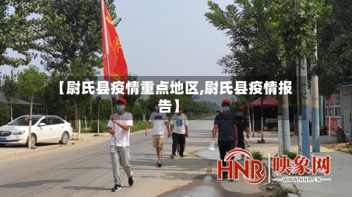 【尉氏县疫情重点地区,尉氏县疫情报告】-第2张图片