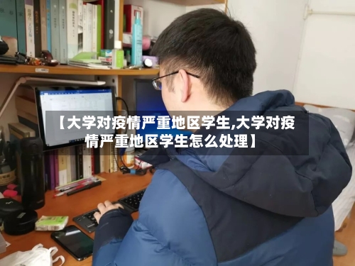 【大学对疫情严重地区学生,大学对疫情严重地区学生怎么处理】-第2张图片