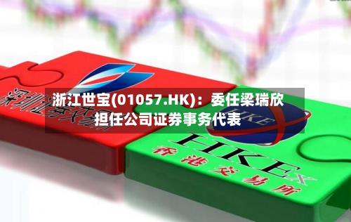 浙江世宝(01057.HK)：委任梁瑞欣担任公司证券事务代表