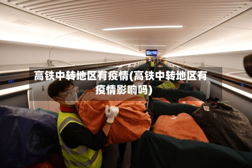 高铁中转地区有疫情(高铁中转地区有疫情影响吗)