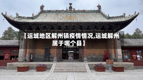 【运城地区解州镇疫情情况,运城解州属于哪个县】-第2张图片