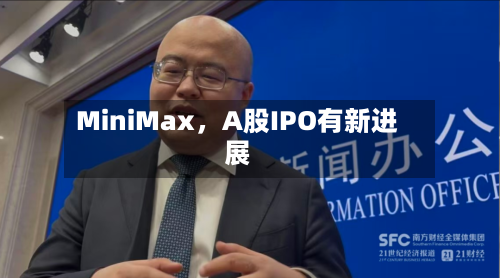 MiniMax，A股IPO有新进展