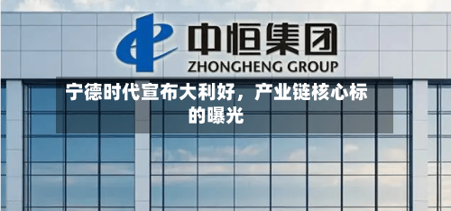 宁德时代宣布大利好，产业链核心标的曝光