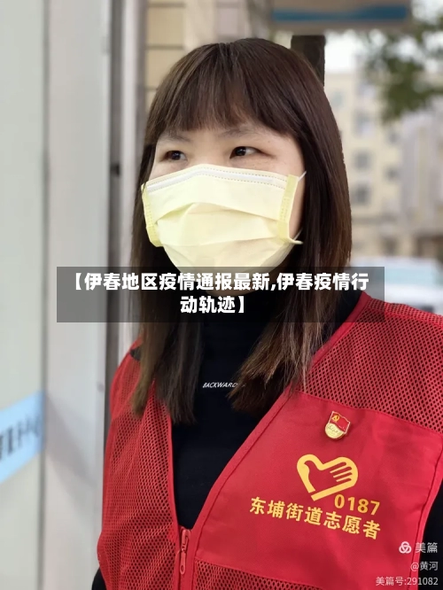 【伊春地区疫情通报最新,伊春疫情行动轨迹】