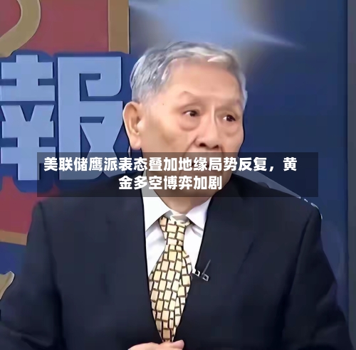 美联储鹰派表态叠加地缘局势反复	，黄金多空博弈加剧-第2张图片