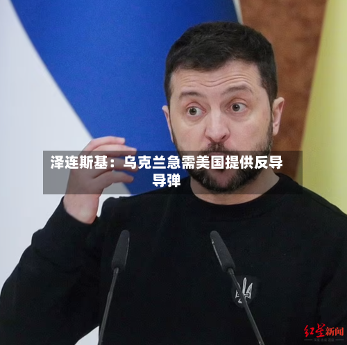 泽连斯基:乌克兰急需美国提供反导导弹-第2张图片