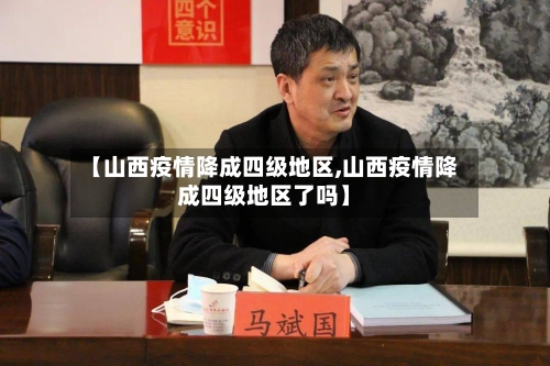 【山西疫情降成四级地区,山西疫情降成四级地区了吗】