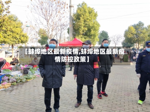 【蚌埠地区最新疫情,蚌埠地区最新疫情防控政策】-第2张图片