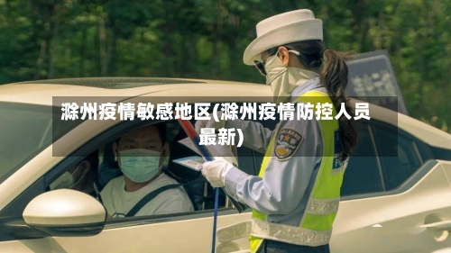 滁州疫情敏感地区(滁州疫情防控人员最新)-第3张图片