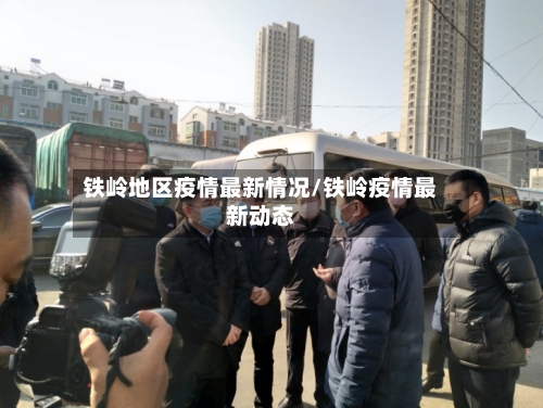 铁岭地区疫情最新情况/铁岭疫情最新动态