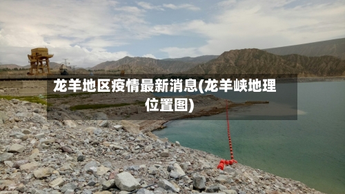 龙羊地区疫情最新消息(龙羊峡地理位置图)