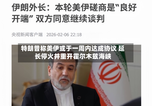 特朗普称美伊或于一周内达成协议 延长停火并重开霍尔木兹海峡