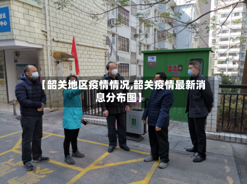 【韶关地区疫情情况,韶关疫情最新消息分布图】