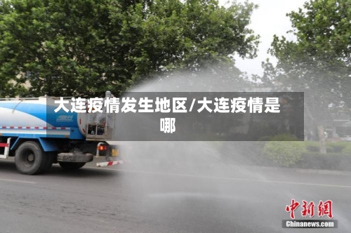 大连疫情发生地区/大连疫情是哪-第2张图片