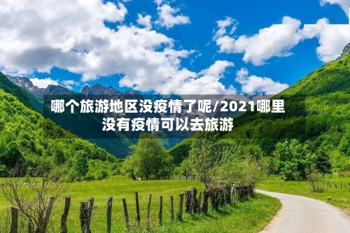 哪个旅游地区没疫情了呢/2021哪里没有疫情可以去旅游