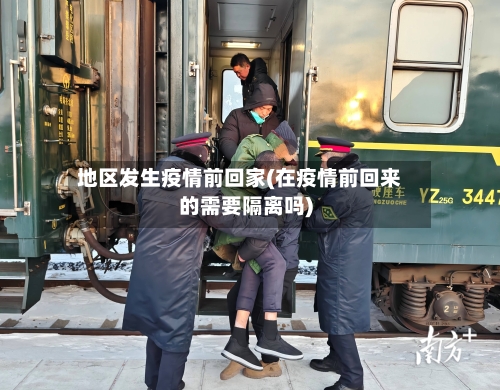 地区发生疫情前回家(在疫情前回来的需要隔离吗)-第2张图片