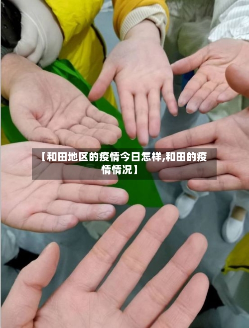 【和田地区的疫情今日怎样,和田的疫情情况】-第2张图片