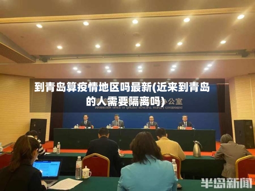 到青岛算疫情地区吗最新(近来到青岛的人需要隔离吗)