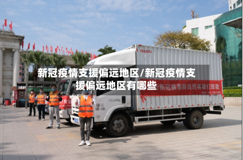 新冠疫情支援偏远地区/新冠疫情支援偏远地区有哪些-第2张图片