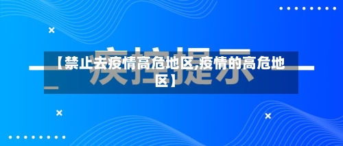 【禁止去疫情高危地区,疫情的高危地区】
