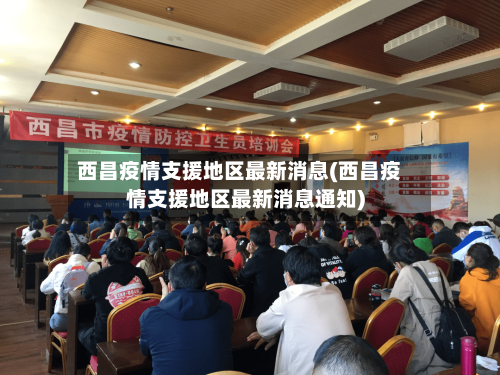 西昌疫情支援地区最新消息(西昌疫情支援地区最新消息通知)