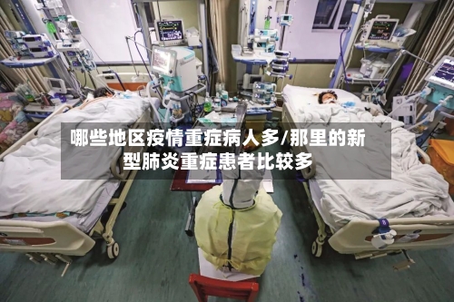 哪些地区疫情重症病人多/那里的新型肺炎重症患者比较多
