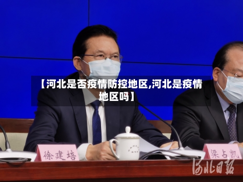 【河北是否疫情防控地区,河北是疫情地区吗】-第2张图片