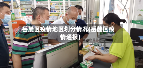 岳麓区疫情地区划分情况(岳麓区疫情通报)-第2张图片