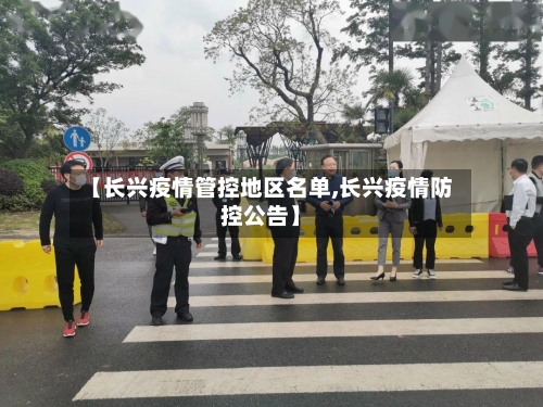 【长兴疫情管控地区名单,长兴疫情防控公告】-第2张图片