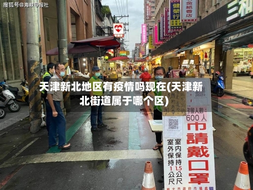 天津新北地区有疫情吗现在(天津新北街道属于哪个区)-第2张图片