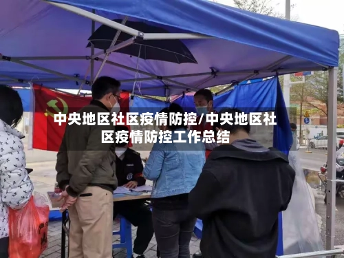 中央地区社区疫情防控/中央地区社区疫情防控工作总结-第3张图片
