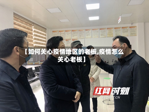 【如何关心疫情地区的老板,疫情怎么关心老板】-第2张图片