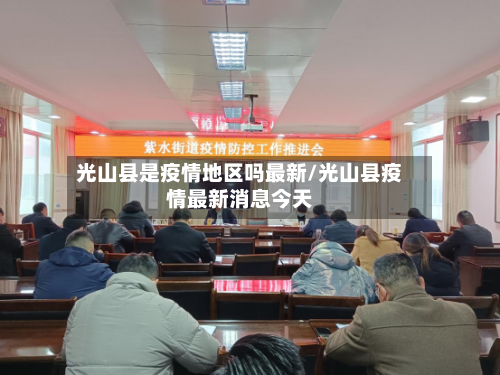 光山县是疫情地区吗最新/光山县疫情最新消息今天