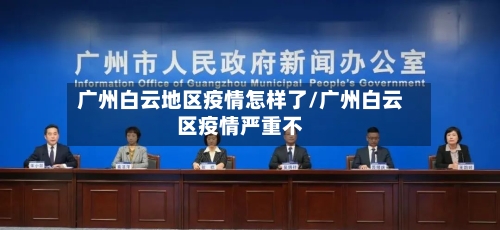 广州白云地区疫情怎样了/广州白云区疫情严重不-第2张图片