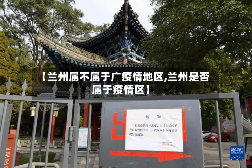 【兰州属不属于广疫情地区,兰州是否属于疫情区】-第2张图片